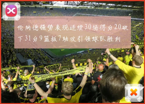 伦纳德强势表现连续30场得分20砍下31分9篮板7助攻引领球队胜利